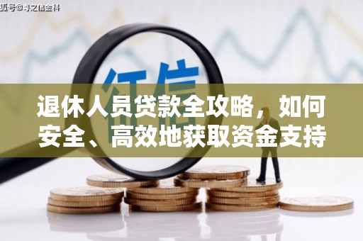 源汇退休人员贷款全攻略，如何安全、高效地获取资金支持