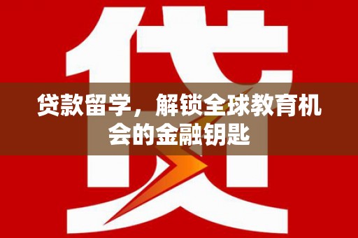 源汇贷款留学，解锁全球教育机会的金融钥匙