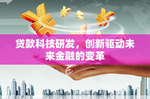 源汇贷款科技研发，创新驱动未来金融的变革