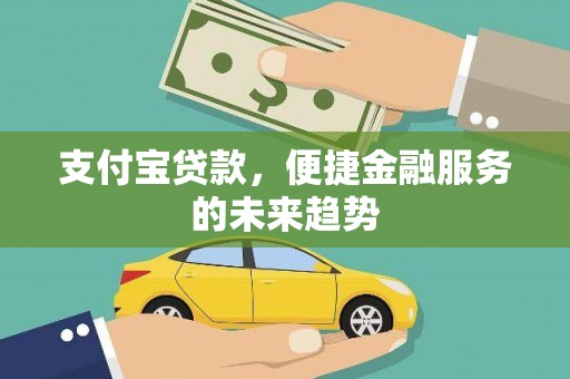 源汇支付宝贷款，便捷金融服务的未来趋势