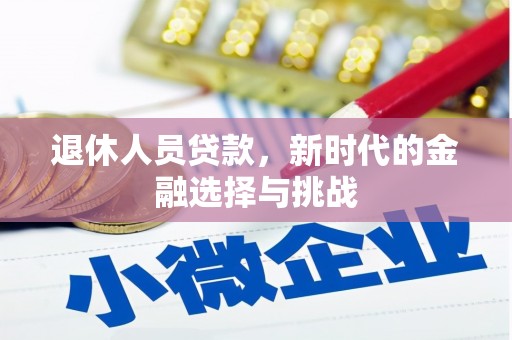 源汇退休人员贷款，新时代的金融选择与挑战