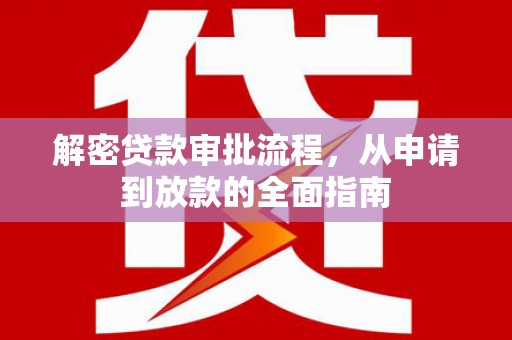 源汇解密贷款审批流程，从申请到放款的全面指南