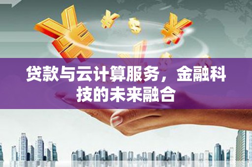 源汇贷款与云计算服务，金融科技的未来融合