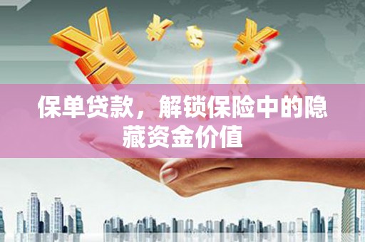 源汇保单贷款，解锁保险中的隐藏资金价值