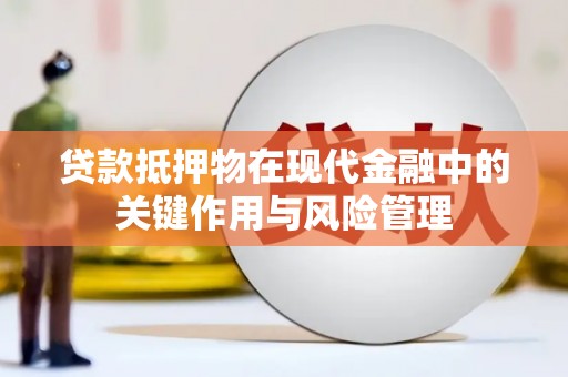源汇贷款抵押物在现代金融中的关键作用与风险管理
